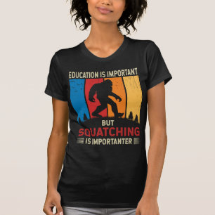 Squatching Is Importanter Funny Sasquatch Bigfoot  T-Shirt