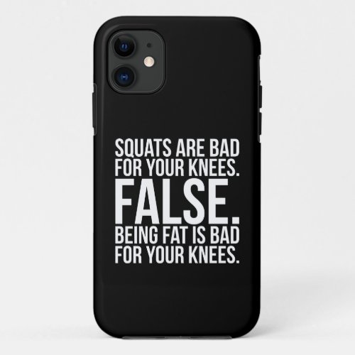 Squats Are Bad For Your Knees FALSE Being Fat Is iPhone 11 Case