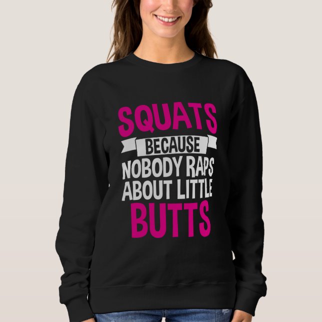 Squats Because Nobody Raps About Little Butts Sweatshirt (Front)