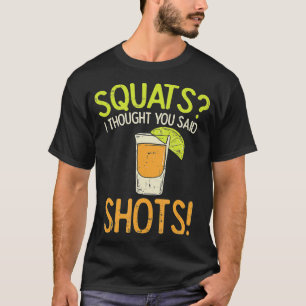 Squats I Thought You Said Shots  Workout Running G T-Shirt
