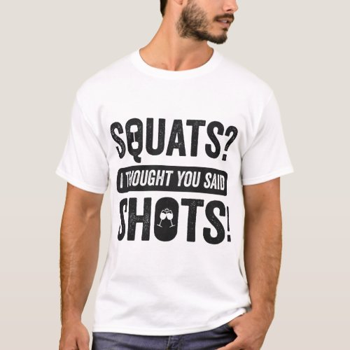 Squats I Thoughts You Said Shots Funny Fitness    T_Shirt