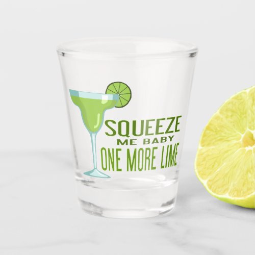 Squeeze Me Baby One More Lime  Tequila Shot Glass