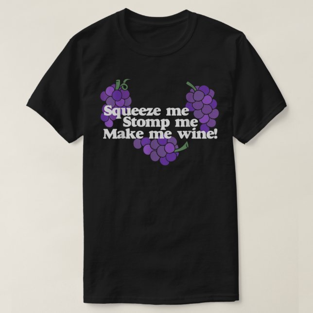 Squeeze me Stomp me Make me Wine shirt wine drinke (Design Front)