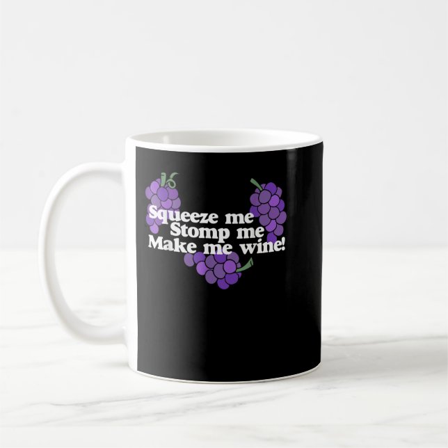 Squeeze me Stomp me Make me Wine shirt wine drinke Coffee Mug (Left)