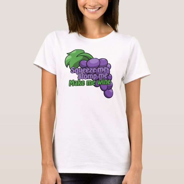 Squeeze me stomp me make me wine T-Shirt (Front)