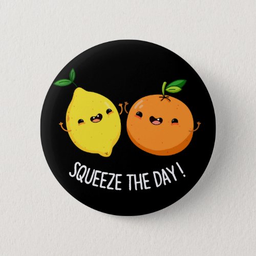 Squeeze The Day cute Fruit Pun Dark BG Button