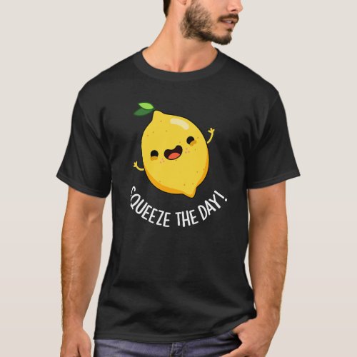 Squeeze The Day Funny Lemon Pun Dark BG T_Shirt