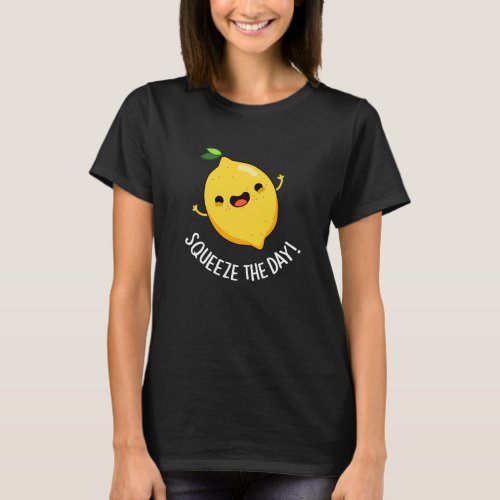 Squeeze The Day Funny Lemon Pun Dark BG T_Shirt