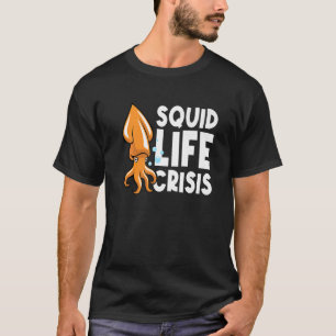 Squid Life Crisis Octopus Cuttlefish Squid 2 T-Shirt