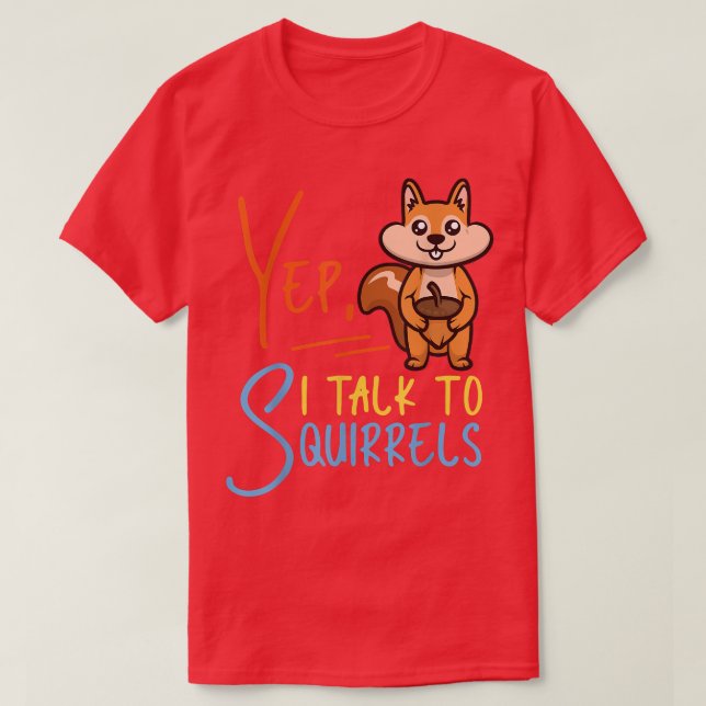 Squirrel Acorn Yep, I Talk To Squirrels  T-Shirt (Design Front)