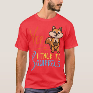 Squirrel Acorn Yep, I Talk To Squirrels T-Shirt