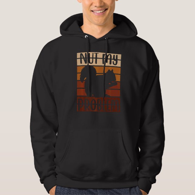 Squirrel Animal Fan Saying Nut My Problem Hoodie (Front)