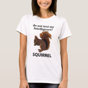 Squirrel Do Not Test My Intelligence Squirrel T-Shirt