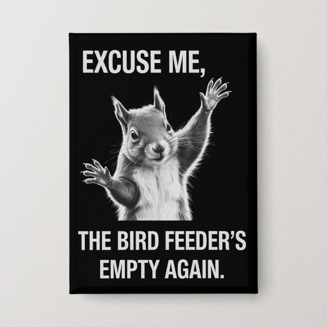 Squirrel Excuse Me, Bird Feeder's Empty Again  Button (Front)