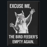 Squirrel Excuse Me, Bird Feeder's Empty Again  Magnet<br><div class="desc">Funny Squirrel Excuse Me,  Bird Feeder's Empty Again</div>