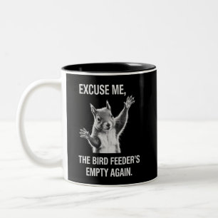 Squirrel Excuse Me, Bird Feeder's Empty Again  Two-Tone Coffee Mug