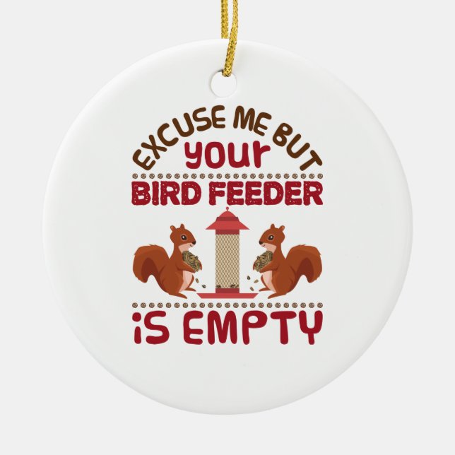Squirrel Excuse Me But Your Bird Feeder Empty Ceramic Ornament (Front)