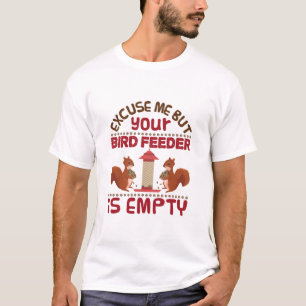 Squirrel Excuse Me But Your Bird Feeder Empty T-Shirt