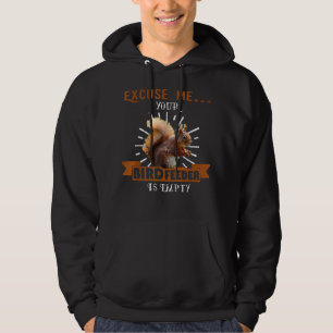 Squirrel - Excuse Me Your Bird Feeder Is Empty Fun Hoodie