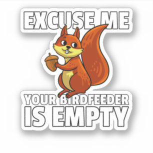 Squirrel Excuse Me Your Bird Feeder Is Empty. Perf Sticker