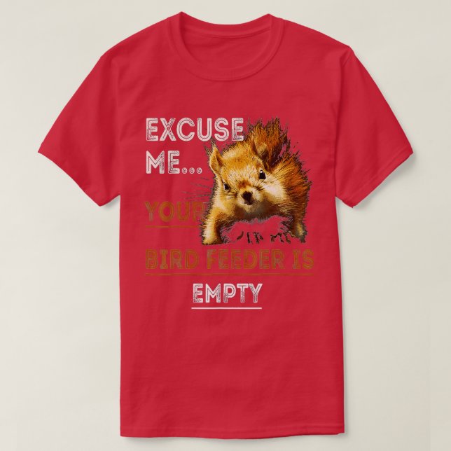Squirrel Excuse Me Your Bird Feeder Is Empty  T-Shirt (Design Front)