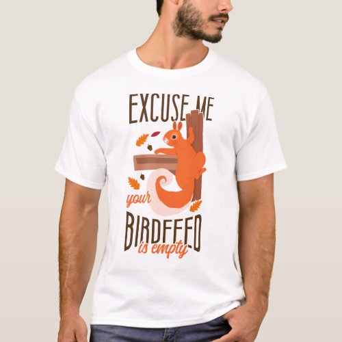 Squirrel Excuse Meâ Your Birdfeeder Is Empty Acorn T_Shirt