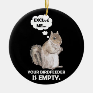 Squirrel Excuse Me Your BirdFeeder Is Empty Ceramic Ornament