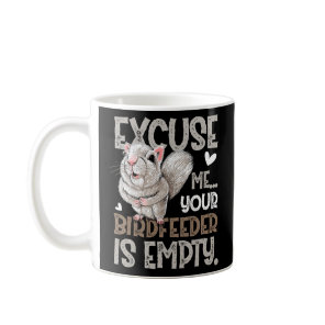 Squirrel Excuse Me Your Birdfeeder Is Empty Coffee Mug