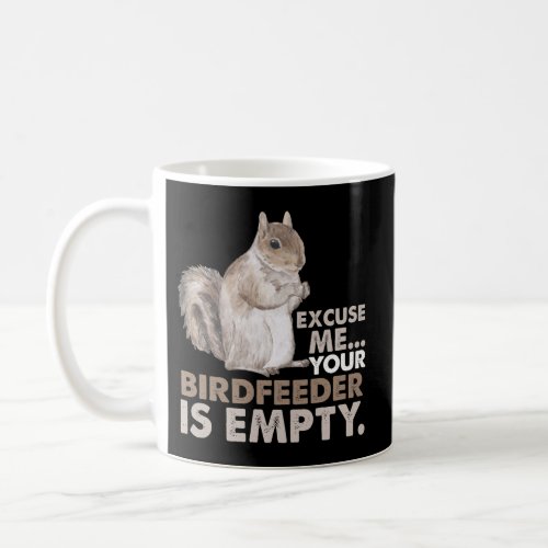 Squirrel Excuse Me Your Birdfeeder Is Empty Coffee Mug