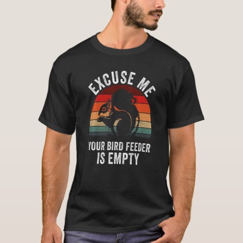 Squirrel excuse us your bird feeder is empty cute  T_Shirt