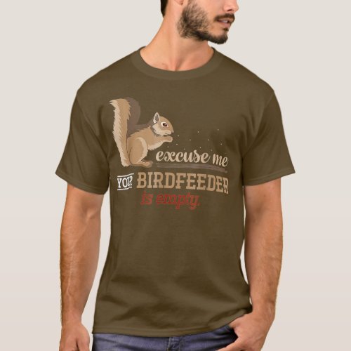 Squirrel Funny Excuse Me Your Birdfeeder Is Empty  T_Shirt