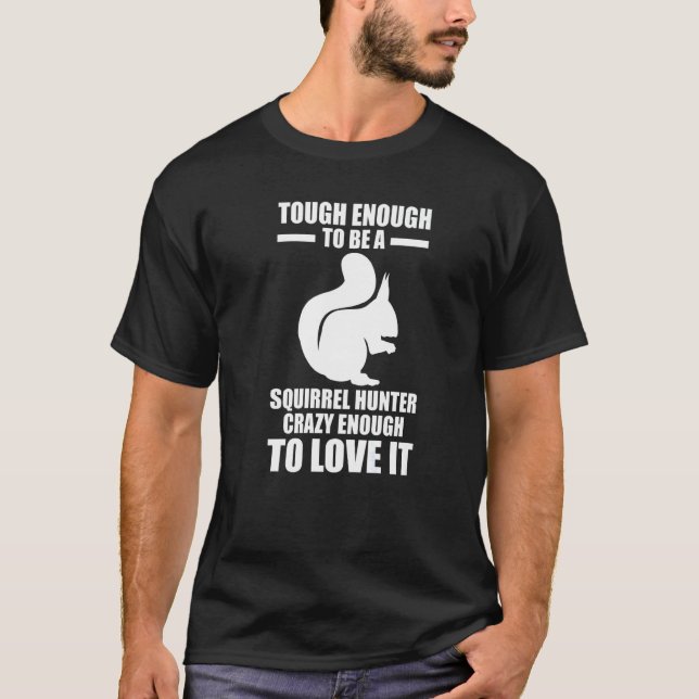Squirrel Hunter Crazy enough to love it Squirrel   T-Shirt (Front)