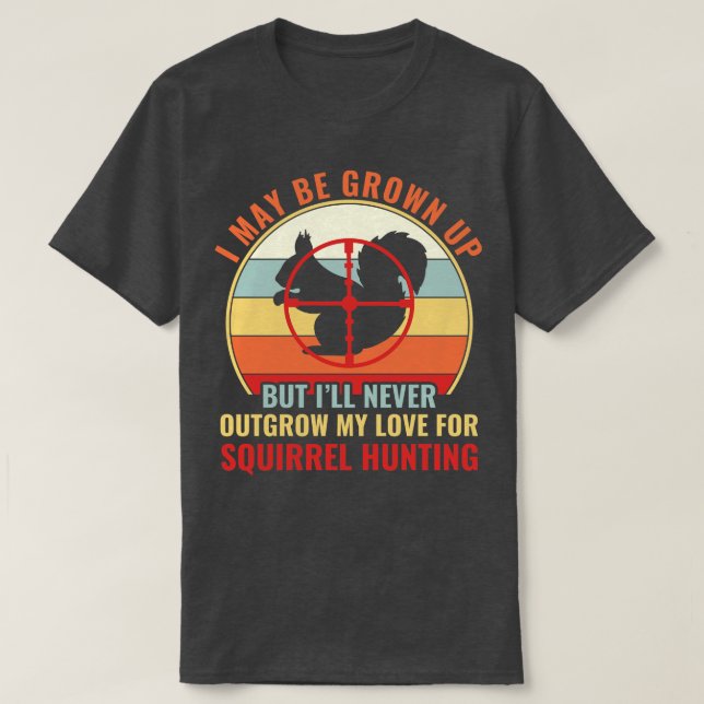 Squirrel Hunter Never OutGrow My Love For Squirrel T-Shirt (Design Front)
