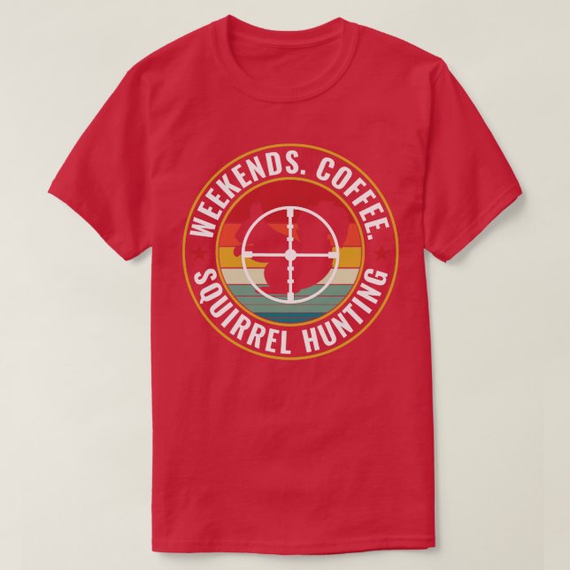 Squirrel hunter Weekends Coffee and Squirrel Hunti T-Shirt (Design Front)