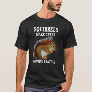 Squirrel Hunting Squirrels Make Great Hunting Prac T-Shirt