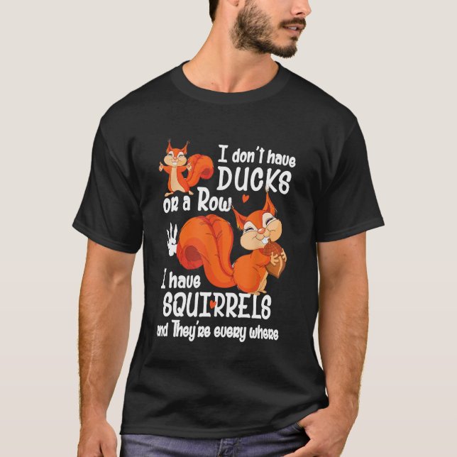 Squirrel - I Don't Have Ducks Or A Row T-Shirt (Front)