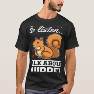 Squirrel If You Want Me To Listen Talk About Squ T-Shirt