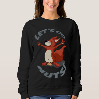Squirrel Lets Go Nuts Sweatshirt