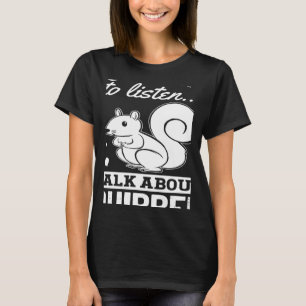 Squirrel Lover If You Want Me To Listen Talk About T-Shirt