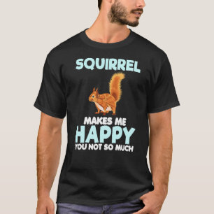 Squirrel Makes Me Happy T-Shirt