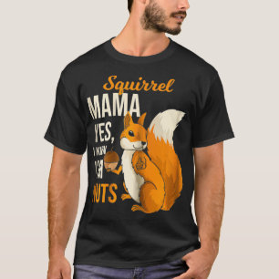 Squirrel Mama Mom I Know Im Nuts Humor Saying Pun T-Shirt