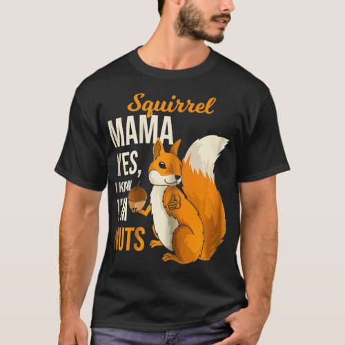 Squirrel Mama Mom  I Know Im Nuts Humor Saying Pun T_Shirt