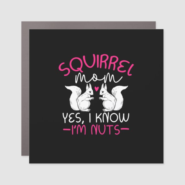 Squirrel Mom I Know I Am Nuts Car Magnet (Front)