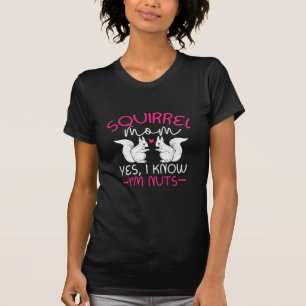 Squirrel Mom I Know I Am Nuts T-Shirt