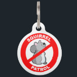 Squirrel Patrol Pet ID Tag<br><div class="desc">Your pooch is on patrol because he knows those pesky squirrels are up to no good! If your pet, cat or dog, just loves to hate those crazy, fluffy-tailed critters, this pet tag will make the perfect badge of honor in the battle against the mischievous rodents. Each of our pet...</div>