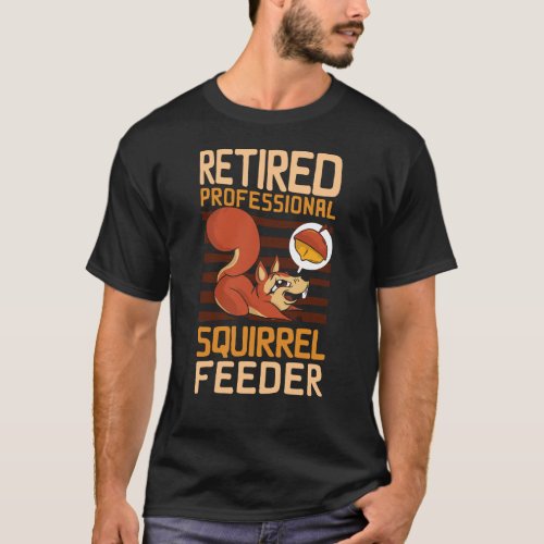 Squirrel Retired Professional Squirrel Feeder T_Shirt