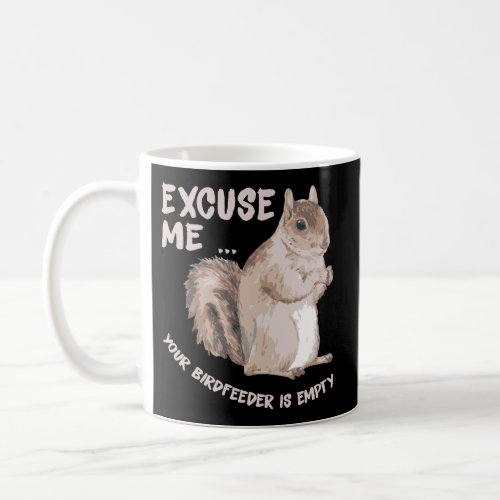 Squirrel Saying _ Excuse Me Your Birdfeeder Is Emp Coffee Mug