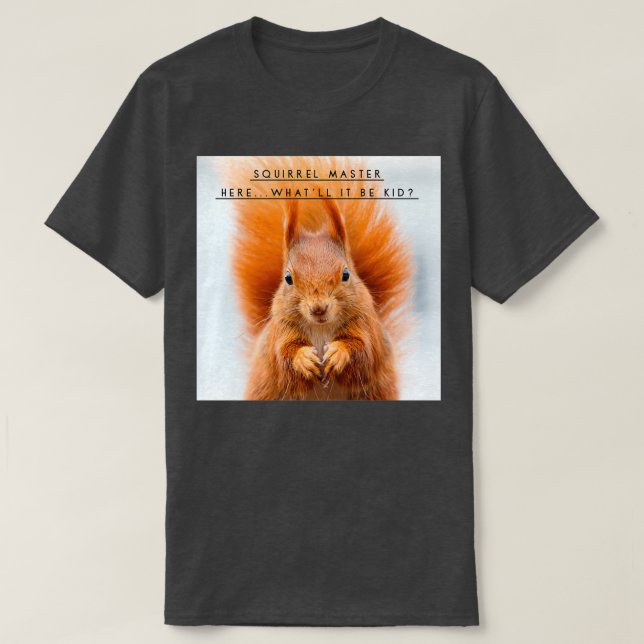 Squirrel Shirt quotSquirrel Master herewhatx27ll i (Design Front)