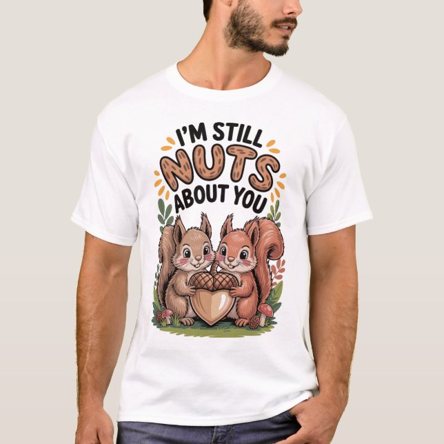 Squirrel T-shirt - I’m Still Nuts About You (Front)