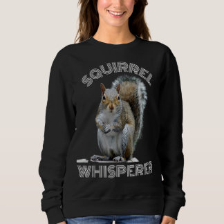 Squirrel Whisperer Cool  Sarcastic Squirrel Sweatshirt